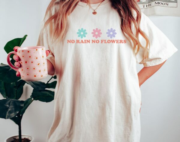 No Rain No Flowers Shirt, Wildflower Shirt, Nature Lover Shirt, Mother'S Day Gift, Self Love Shirt, Flower Shirt, Gift For Her, Flower Tee