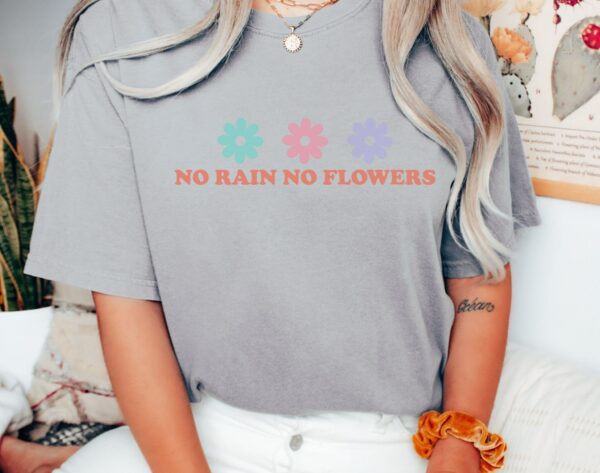 No Rain No Flowers Shirt, Wildflower Shirt, Nature Lover Shirt, Mother'S Day Gift, Self Love Shirt, Flower Shirt, Gift For Her, Flower Tee